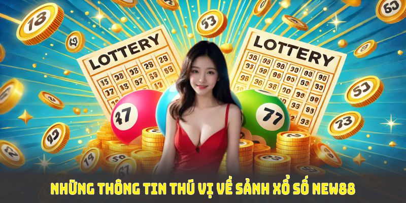 Những thông tin thú vị về sảnh xổ số New88 giúp người chơi an tâm giải trí